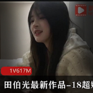 田伯光最新作品-18超嫩小妹-极品身材娇小玲珑清纯诱人[1V617M]