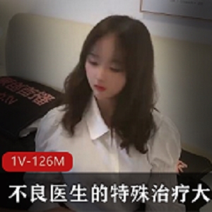 杏传媒出品不良医生的特殊治疗单纯的童颜女大学生 [1V-126M]